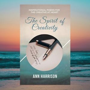 The Spirit of Creativity - Inspirational Poems for the Creative at Heart by Ann Harrison